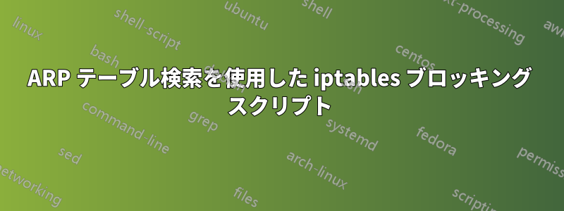 ARP テーブル検索を使用した iptables ブロッキング スクリプト