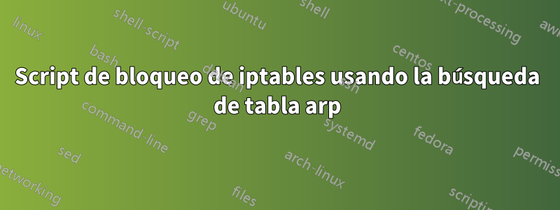 Script de bloqueo de iptables usando la búsqueda de tabla arp