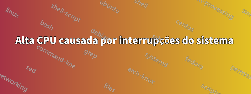 Alta CPU causada por interrupções do sistema