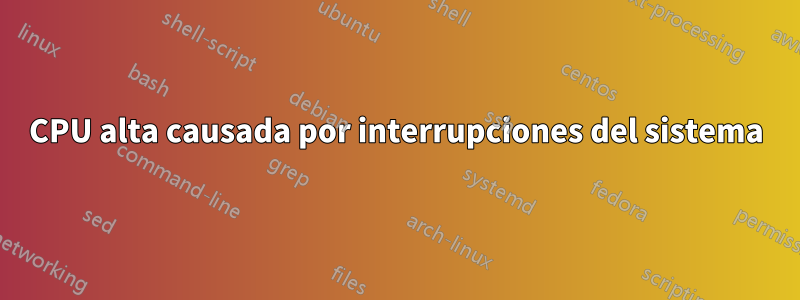 CPU alta causada por interrupciones del sistema