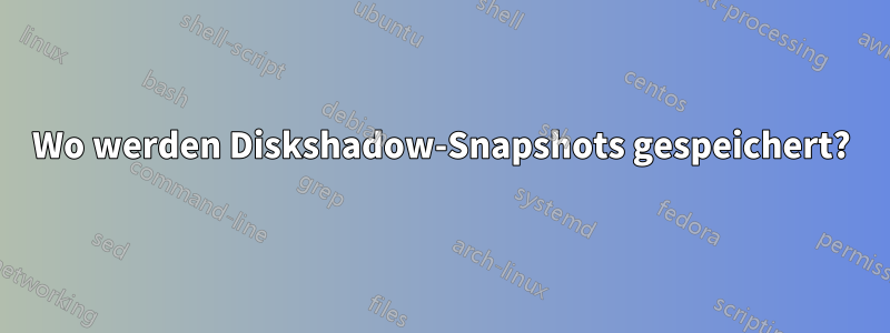 Wo werden Diskshadow-Snapshots gespeichert?