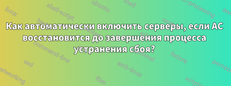 Как автоматически включить серверы, если AC восстановится до завершения процесса устранения сбоя?