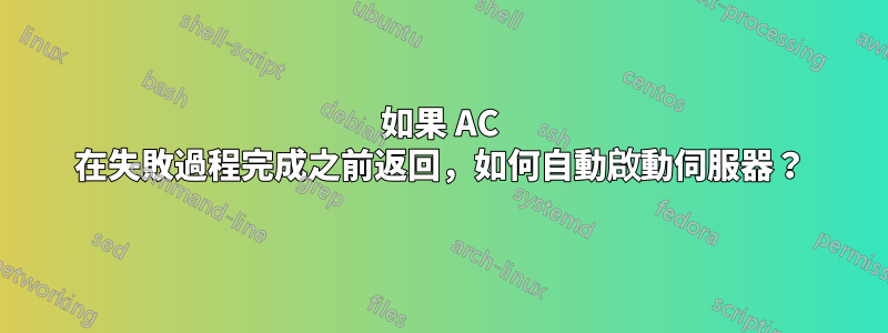 如果 AC 在失敗過程完成之前返回，如何自動啟動伺服器？