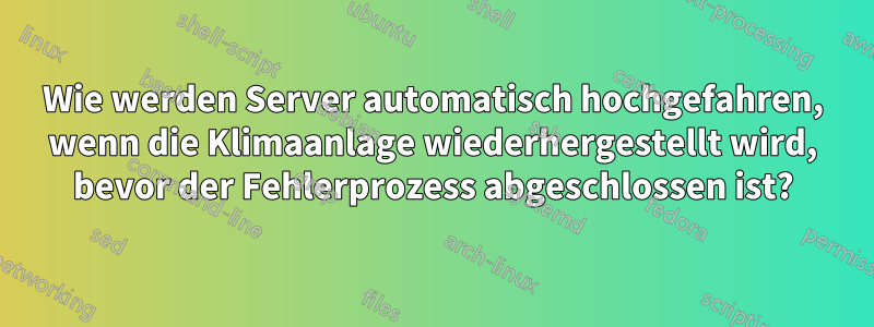 Wie werden Server automatisch hochgefahren, wenn die Klimaanlage wiederhergestellt wird, bevor der Fehlerprozess abgeschlossen ist?