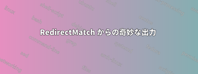 RedirectMatch からの奇妙な出力