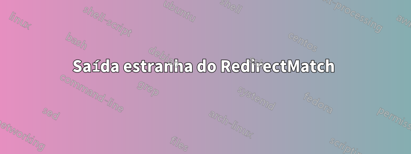 Saída estranha do RedirectMatch