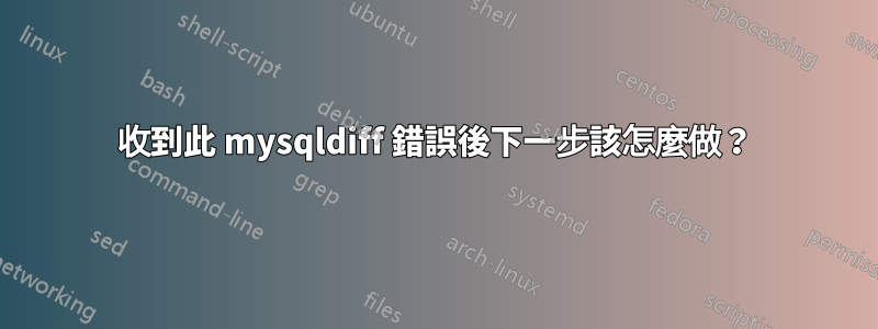 收到此 mysqldiff 錯誤後下一步該怎麼做？