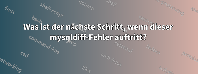 Was ist der nächste Schritt, wenn dieser mysqldiff-Fehler auftritt?