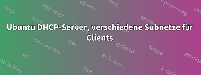 Ubuntu DHCP-Server, verschiedene Subnetze für Clients