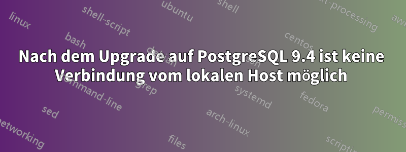 Nach dem Upgrade auf PostgreSQL 9.4 ist keine Verbindung vom lokalen Host möglich