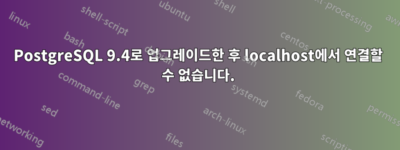 PostgreSQL 9.4로 업그레이드한 후 localhost에서 연결할 수 없습니다.