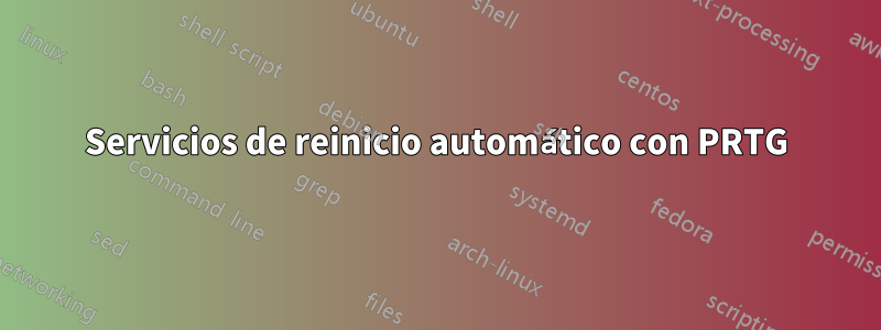 Servicios de reinicio automático con PRTG