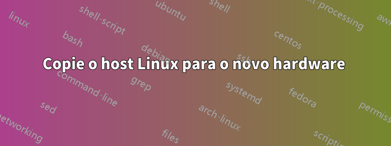 Copie o host Linux para o novo hardware