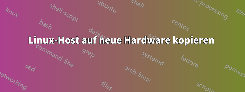 Linux-Host auf neue Hardware kopieren