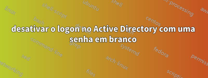 desativar o logon no Active Directory com uma senha em branco