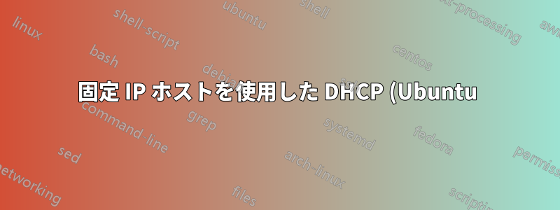 固定 IP ホストを使用した DHCP (Ubuntu)