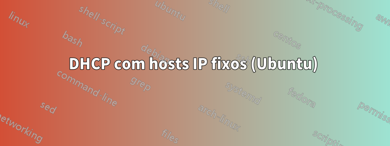 DHCP com hosts IP fixos (Ubuntu)