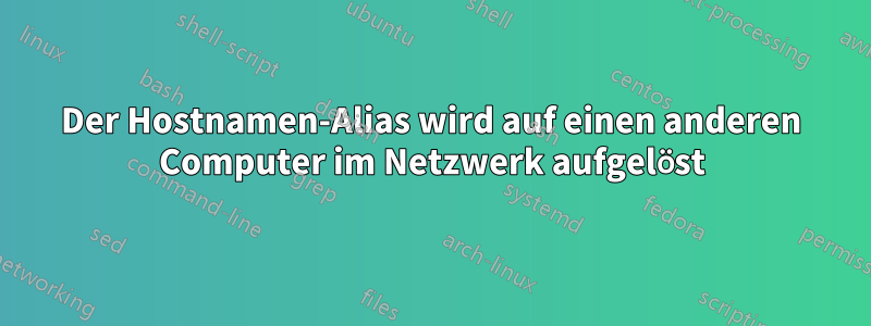 Der Hostnamen-Alias ​​wird auf einen anderen Computer im Netzwerk aufgelöst