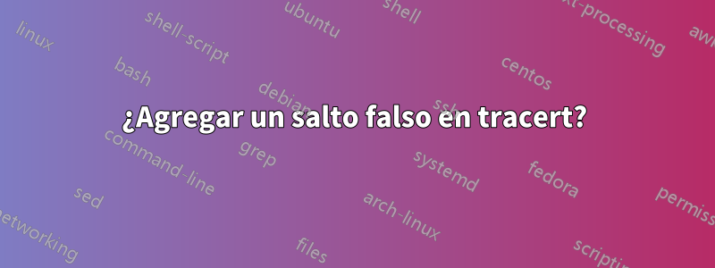 ¿Agregar un salto falso en tracert?