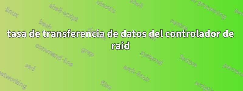 tasa de transferencia de datos del controlador de raid