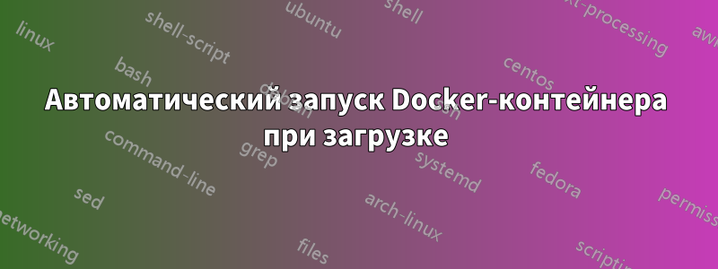 Автоматический запуск Docker-контейнера при загрузке