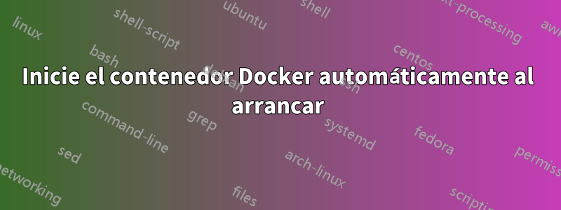 Inicie el contenedor Docker automáticamente al arrancar