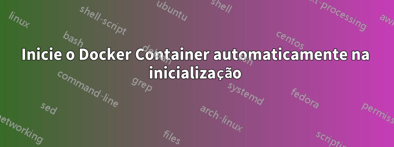 Inicie o Docker Container automaticamente na inicialização