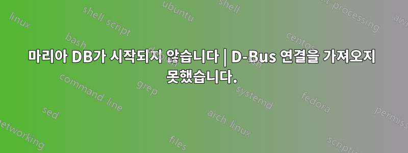 마리아 DB가 시작되지 않습니다 | D-Bus 연결을 가져오지 못했습니다.