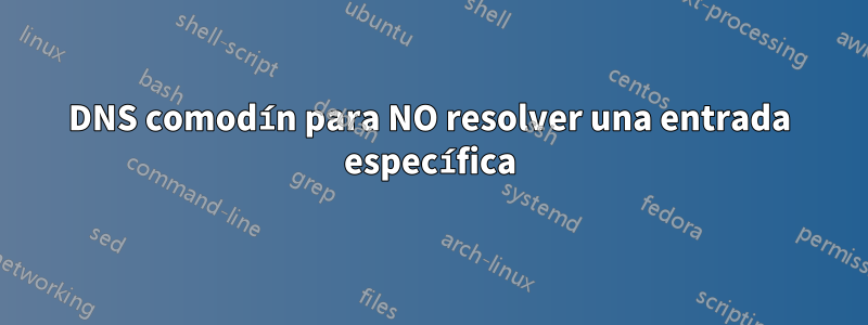 DNS comodín para NO resolver una entrada específica