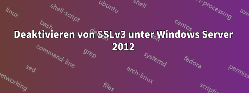 Deaktivieren von SSLv3 unter Windows Server 2012