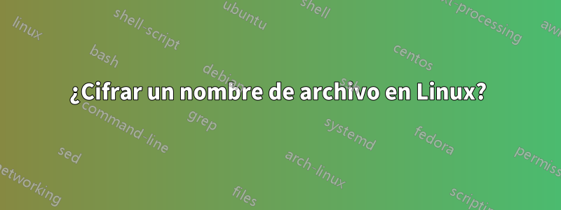 ¿Cifrar un nombre de archivo en Linux?