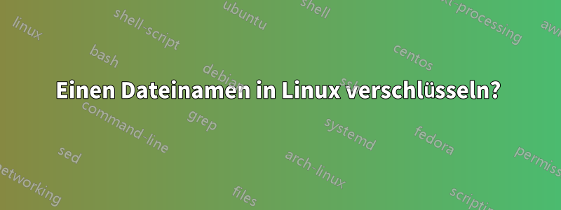 Einen Dateinamen in Linux verschlüsseln?