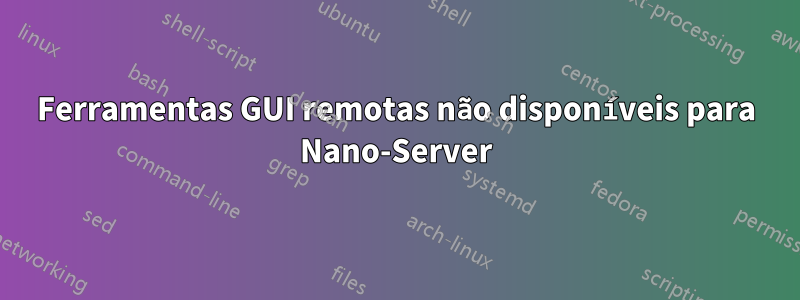 Ferramentas GUI remotas não disponíveis para Nano-Server