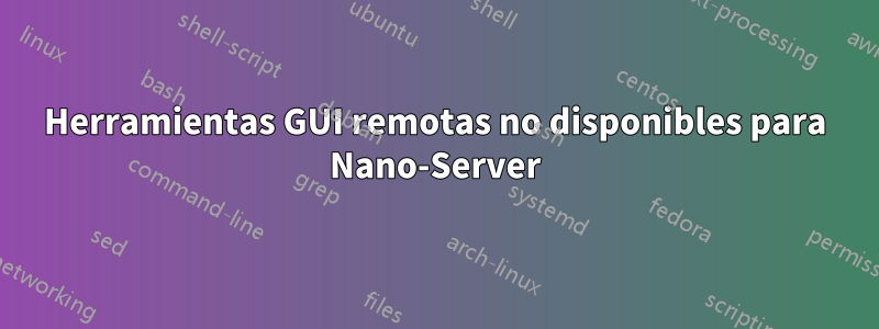 Herramientas GUI remotas no disponibles para Nano-Server