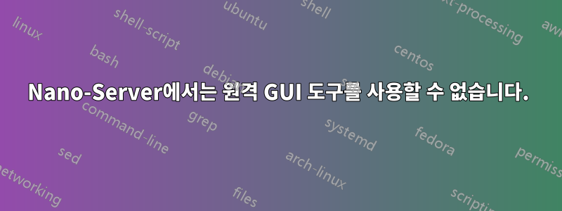 Nano-Server에서는 원격 GUI 도구를 사용할 수 없습니다.