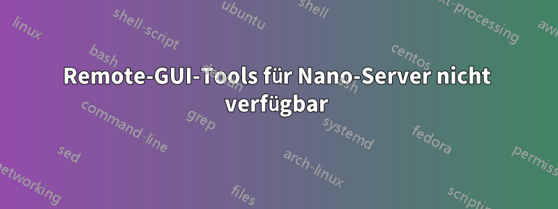 Remote-GUI-Tools für Nano-Server nicht verfügbar