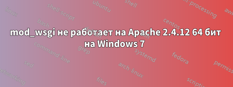 mod_wsgi не работает на Apache 2.4.12 64 бит на Windows 7 