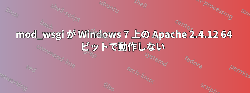 mod_wsgi が Windows 7 上の Apache 2.4.12 64 ビットで動作しない 