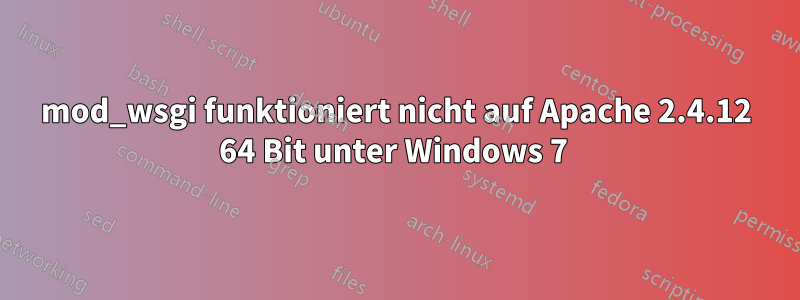 mod_wsgi funktioniert nicht auf Apache 2.4.12 64 Bit unter Windows 7 