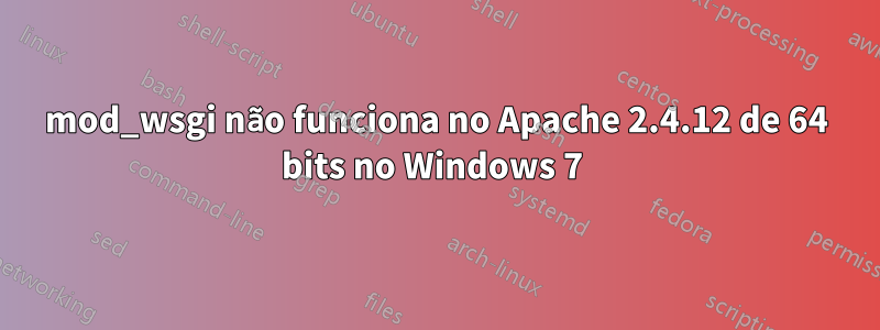 mod_wsgi não funciona no Apache 2.4.12 de 64 bits no Windows 7 