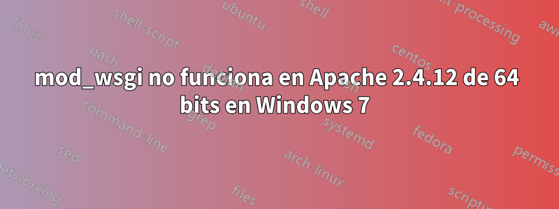 mod_wsgi no funciona en Apache 2.4.12 de 64 bits en Windows 7 