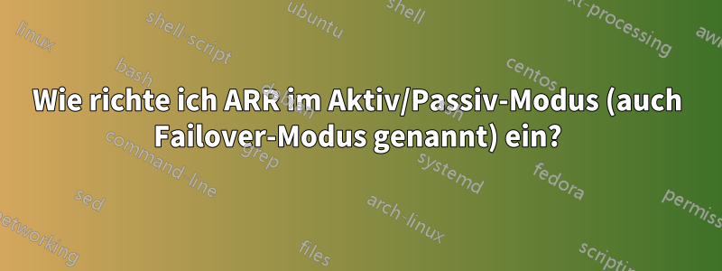 Wie richte ich ARR im Aktiv/Passiv-Modus (auch Failover-Modus genannt) ein?