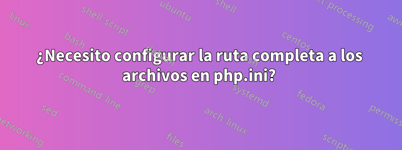 ¿Necesito configurar la ruta completa a los archivos en php.ini?