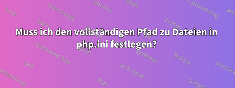 Muss ich den vollständigen Pfad zu Dateien in php.ini festlegen?