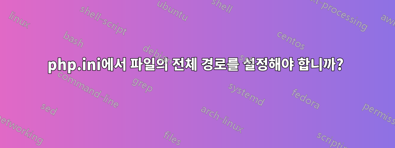 php.ini에서 파일의 전체 경로를 설정해야 합니까?