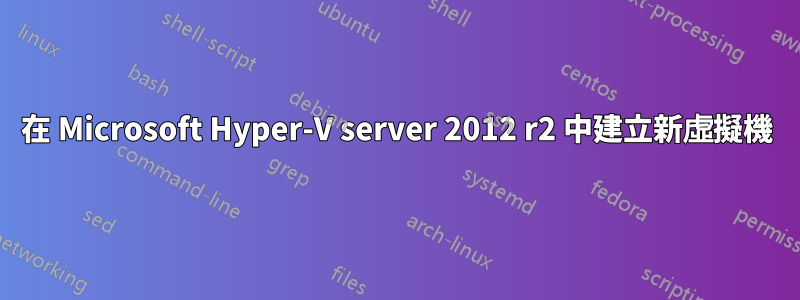 在 Microsoft Hyper-V server 2012 r2 中建立新虛擬機