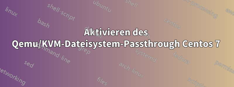 Aktivieren des Qemu/KVM-Dateisystem-Passthrough Centos 7