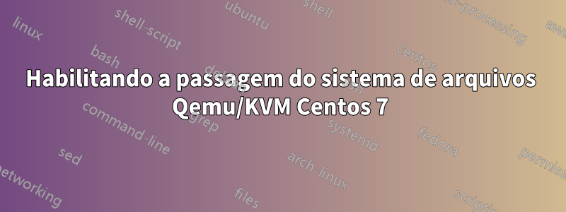 Habilitando a passagem do sistema de arquivos Qemu/KVM Centos 7