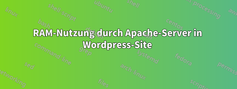 RAM-Nutzung durch Apache-Server in Wordpress-Site