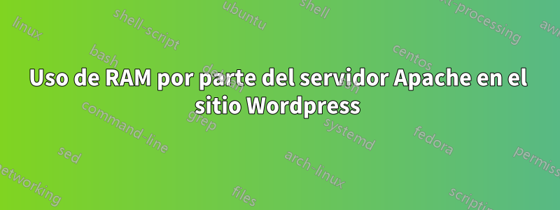 Uso de RAM por parte del servidor Apache en el sitio Wordpress